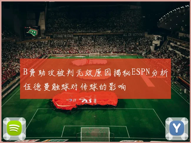 B费助攻被判无效原因揭秘ESPN分析伍德曼触球对传球的影响